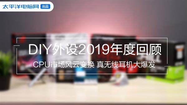 DIY外设2019年度回顾：CPU市场风云变换 真无线耳机大爆发